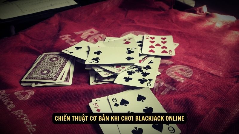 Chiến thuật cơ bản khi chơi blackjack online