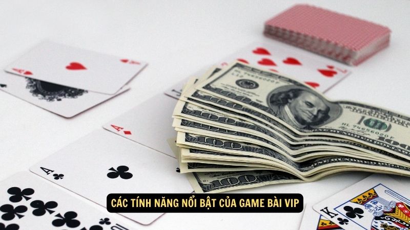 Các tính năng nổi bật của game bài VIP