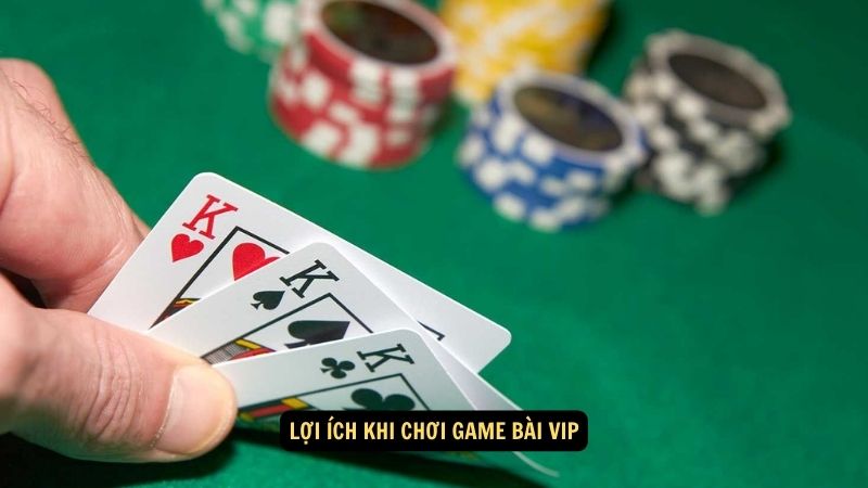 Lợi ích khi chơi game bài VIP