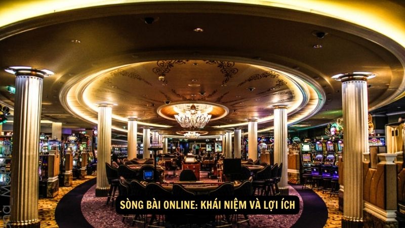 Sòng bài online: Khái niệm và lợi ích