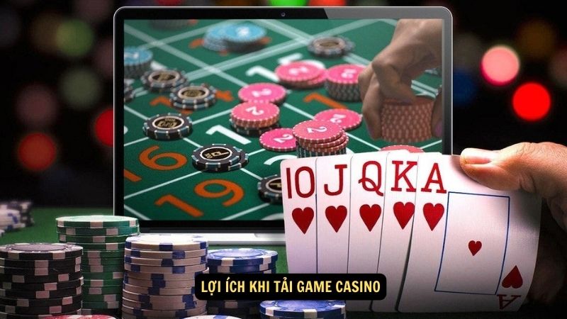 Lợi ích khi tải game casino